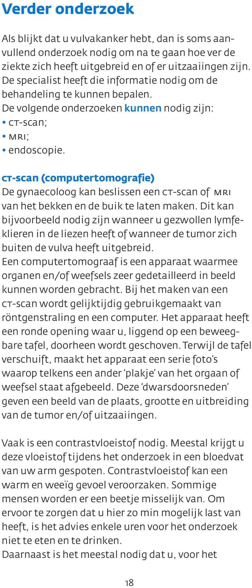 ct-scan (computertomografie) De gynaecoloog kan beslissen een ct-scan of mri van het bekken en de buik te laten maken.