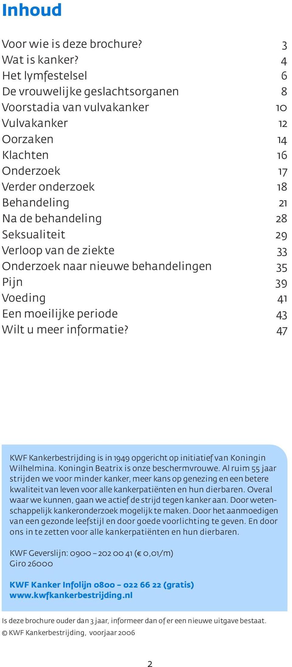 Seksualiteit 29 Verloop van de ziekte 33 Onderzoek naar nieuwe behandelingen 35 Pijn 39 Voeding 41 Een moeilijke periode 43 Wilt u meer informatie?