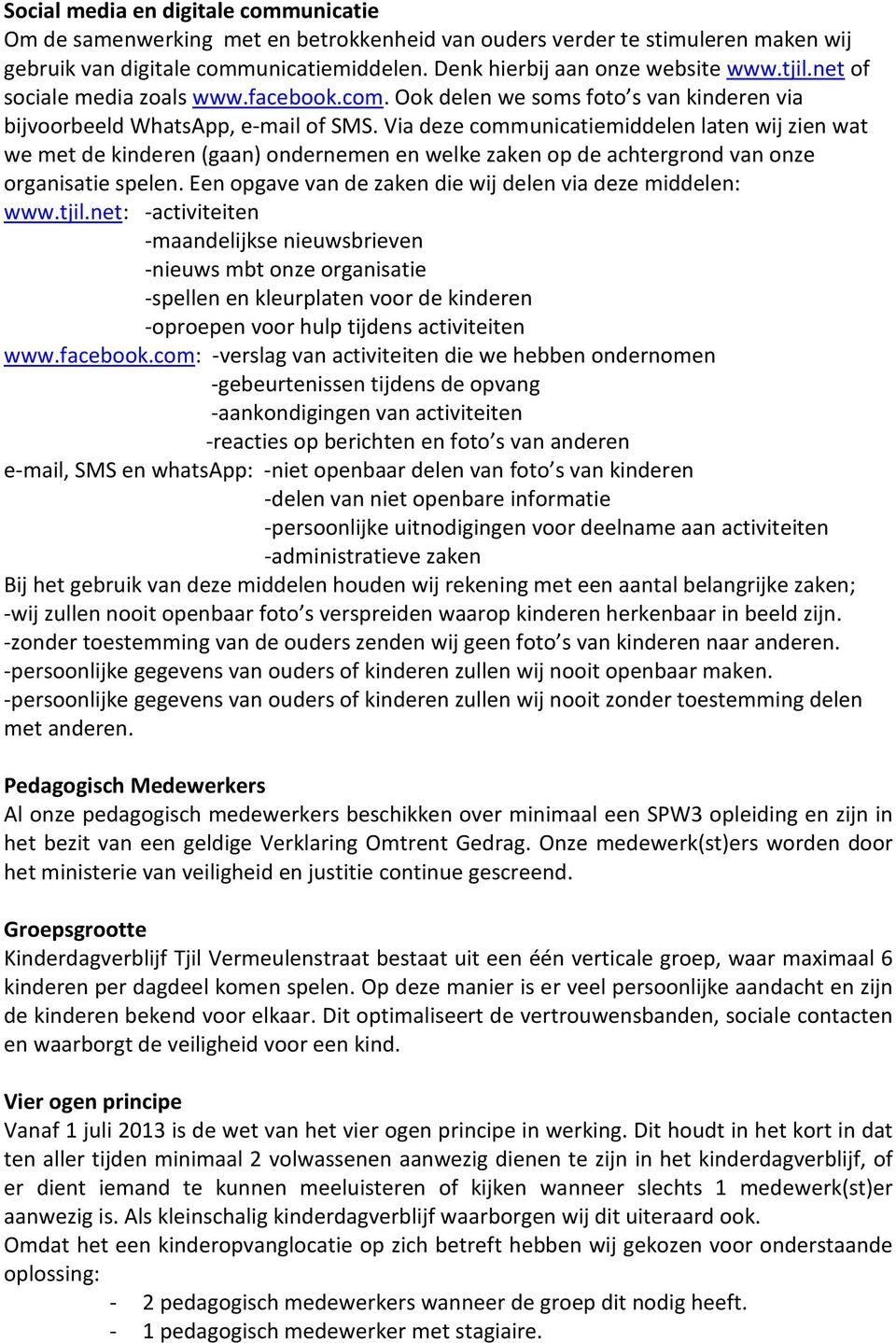 Via deze communicatiemiddelen laten wij zien wat we met de kinderen (gaan) ondernemen en welke zaken op de achtergrond van onze organisatie spelen.