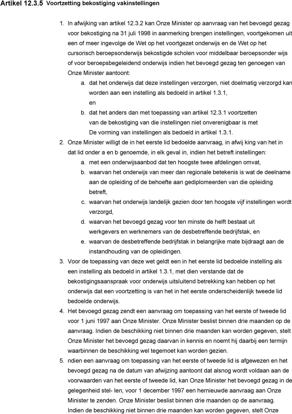 2 kan Onze Minister op aanvraag van het bevoegd gezag voor bekostiging na 31 juli 1998 in aanmerking brengen instellingen, voortgekomen uit een of meer ingevolge de Wet op het voortgezet onderwijs en