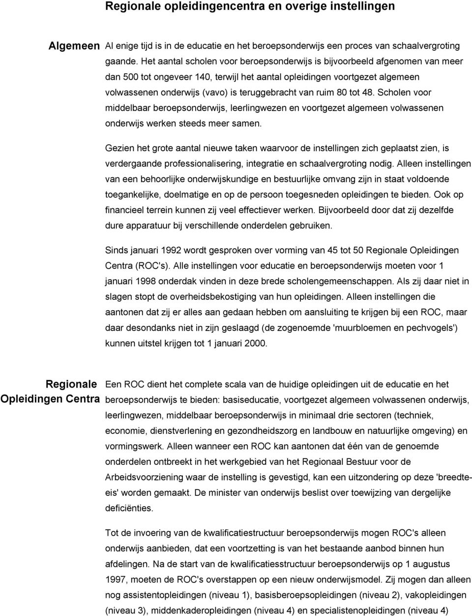 van ruim 80 tot 48. Scholen voor middelbaar beroepsonderwijs, leerlingwezen en voortgezet algemeen volwassenen onderwijs werken steeds meer samen.