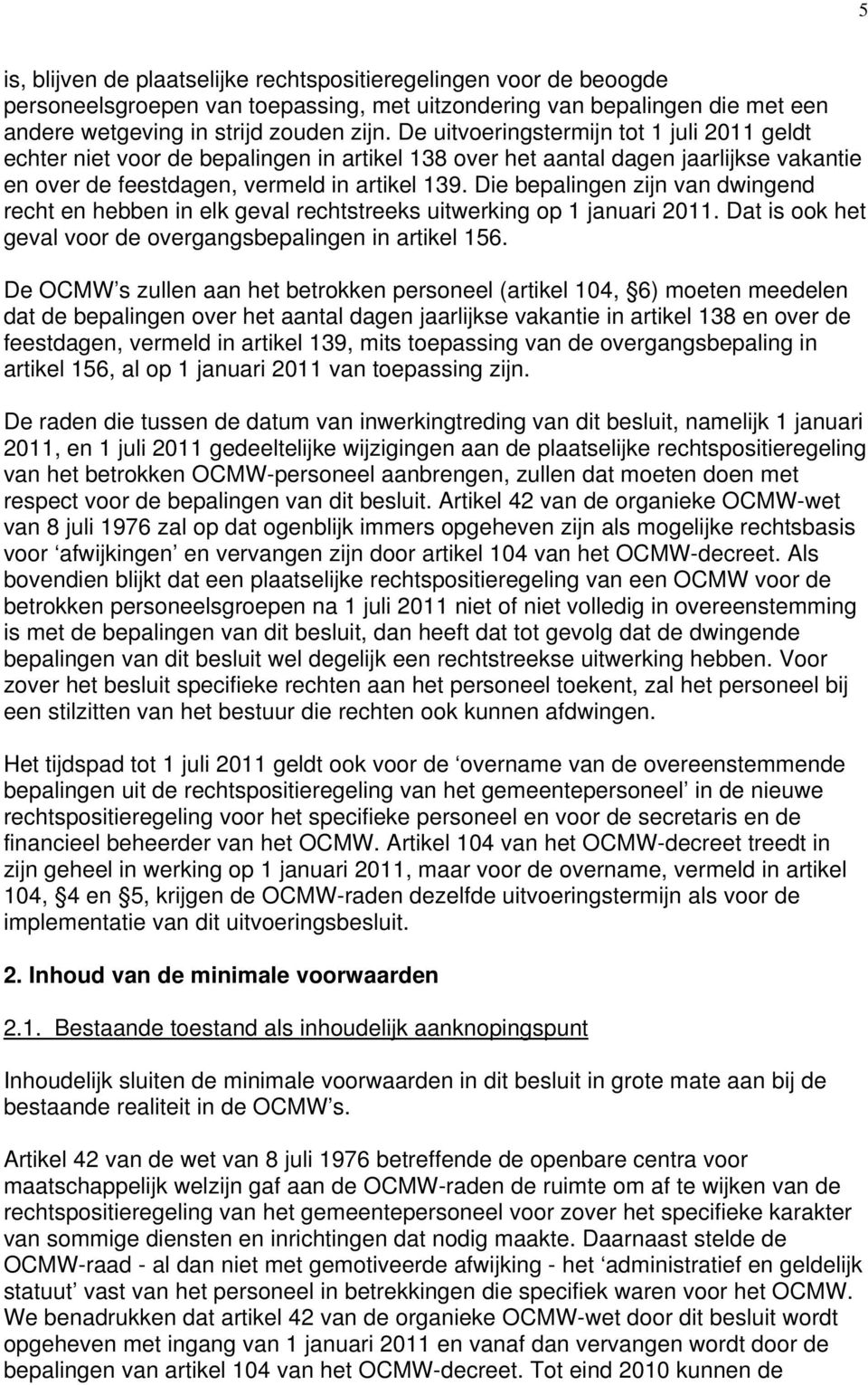 Die bepalingen zijn van dwingend recht en hebben in elk geval rechtstreeks uitwerking op 1 januari 2011. Dat is ook het geval voor de overgangsbepalingen in artikel 156.