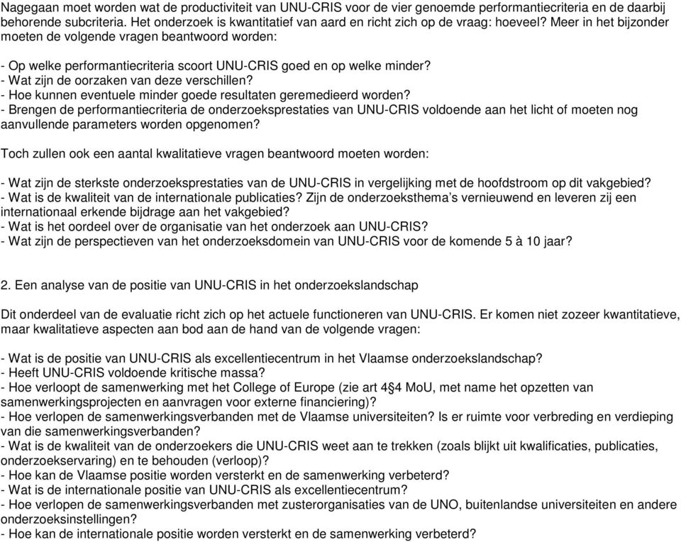 Meer in het bijzonder moeten de volgende vragen beantwoord worden: - Op welke performantiecriteria scoort UNU-CRIS goed en op welke minder? - Wat zijn de oorzaken van deze verschillen?