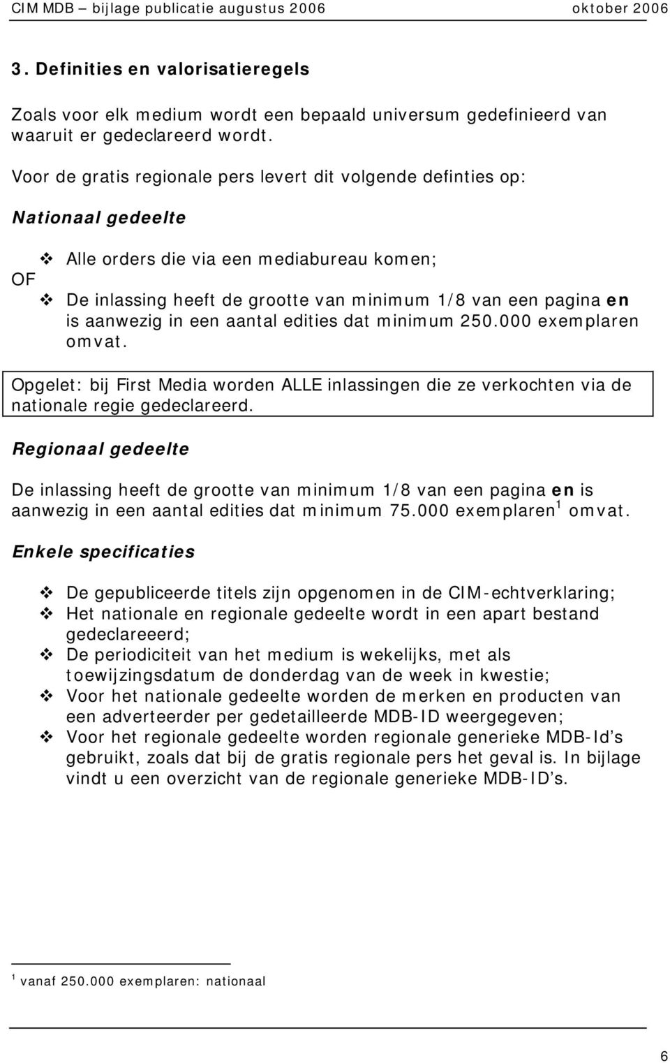 aanwezig in een aantal edities dat minimum 250.000 exemplaren omvat. Opgelet: bij First Media worden ALLE inlassingen die ze verkochten via de nationale regie gedeclareerd.