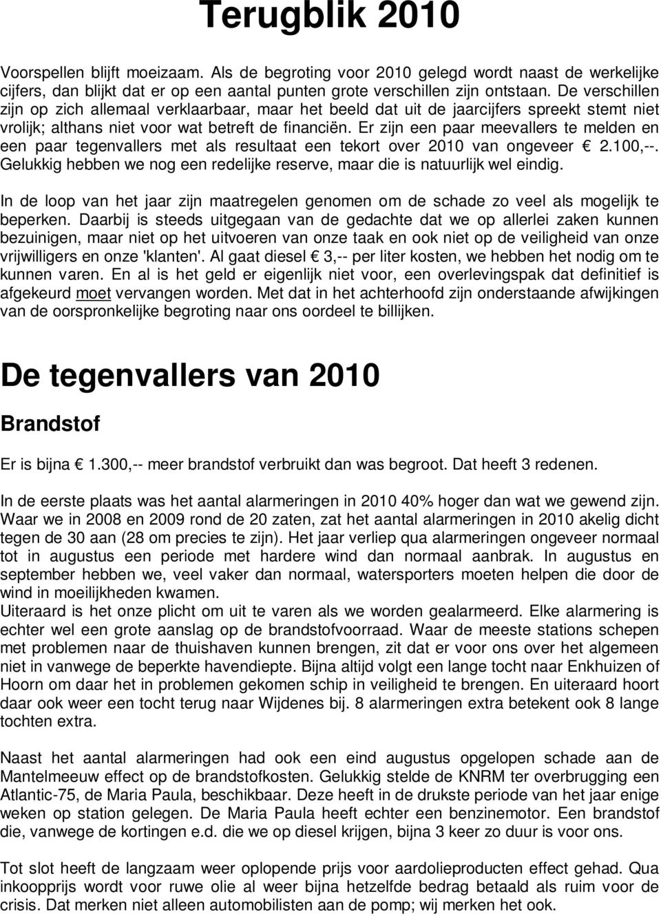 Er zijn een paar meevallers te melden en een paar tegenvallers met als resultaat een tekort over 2010 van ongeveer 2.100,--.