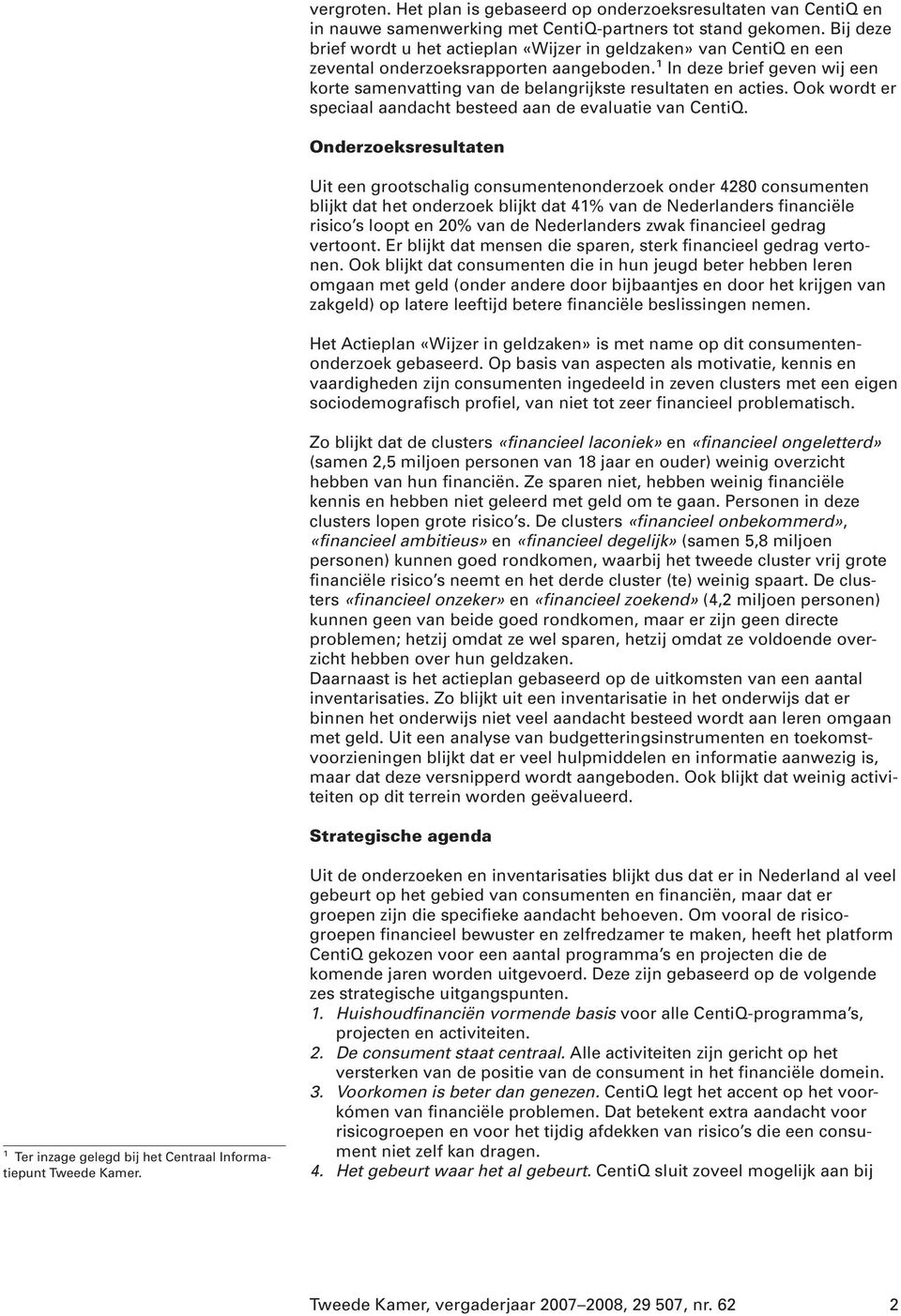 1 In deze brief geven wij een korte samenvatting van de belangrijkste resultaten en acties. Ook wordt er speciaal aandacht besteed aan de evaluatie van CentiQ.