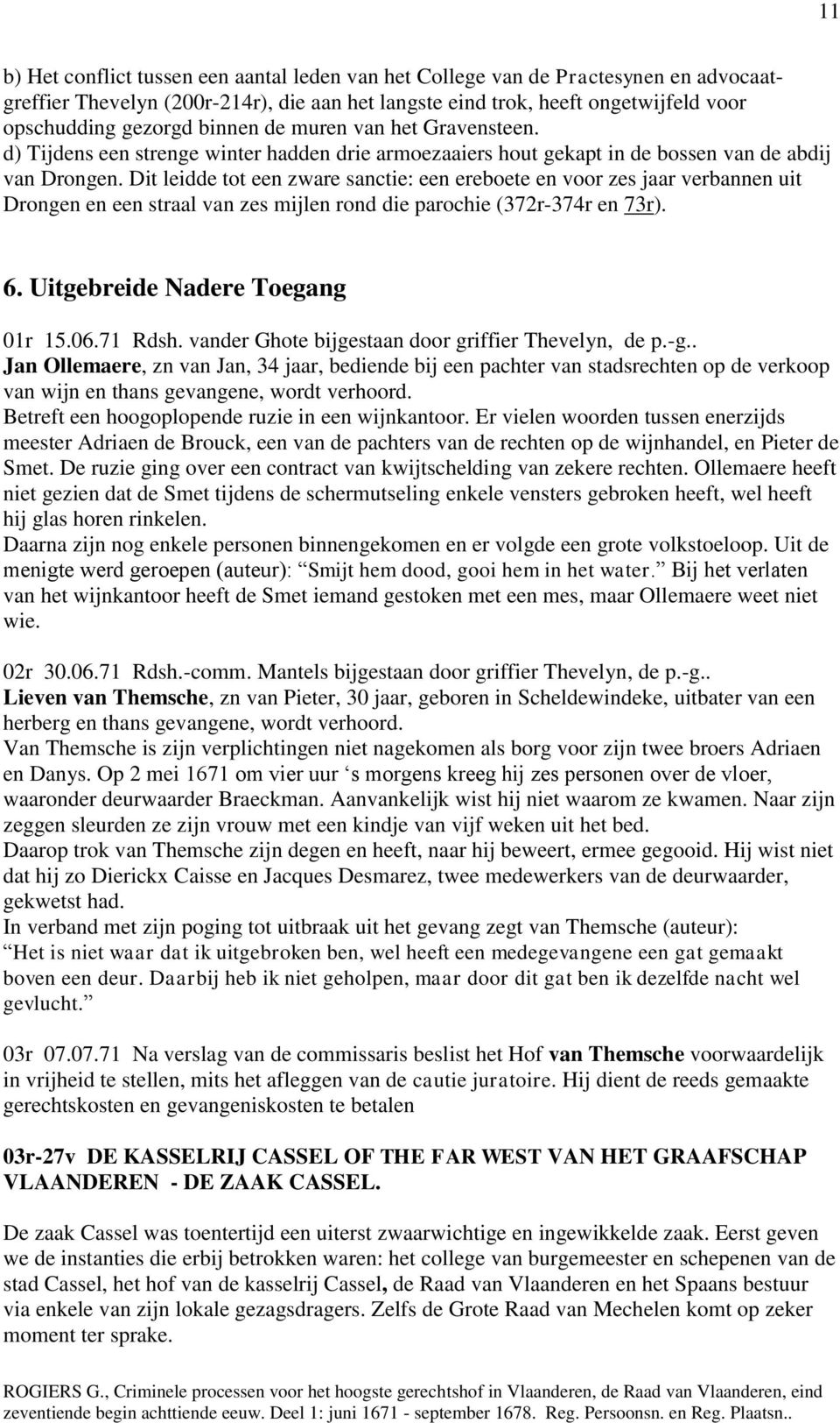 Dit leidde tot een zware sanctie: een ereboete en voor zes jaar verbannen uit Drongen en een straal van zes mijlen rond die parochie (372r-374r en 73r). 6. Uitgebreide Nadere Toegang 01r 15.06.