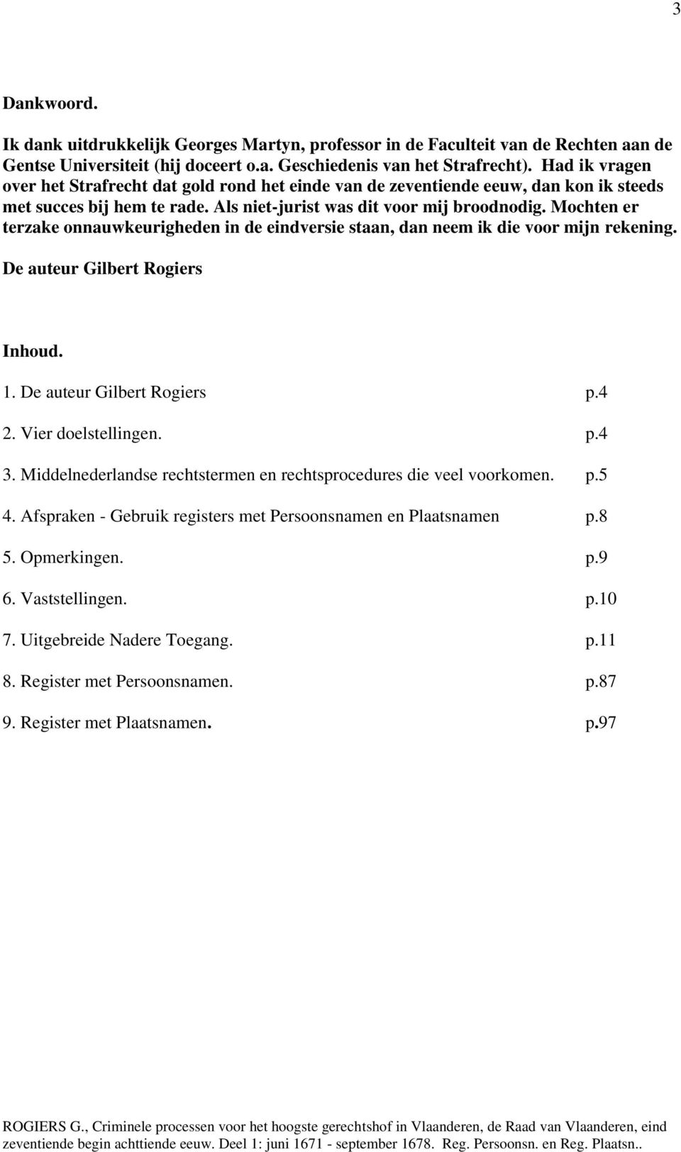 Mochten er terzake onnauwkeurigheden in de eindversie staan, dan neem ik die voor mijn rekening. De auteur Gilbert Rogiers Inhoud. 1. De auteur Gilbert Rogiers p.4 2. Vier doelstellingen. p.4 3.