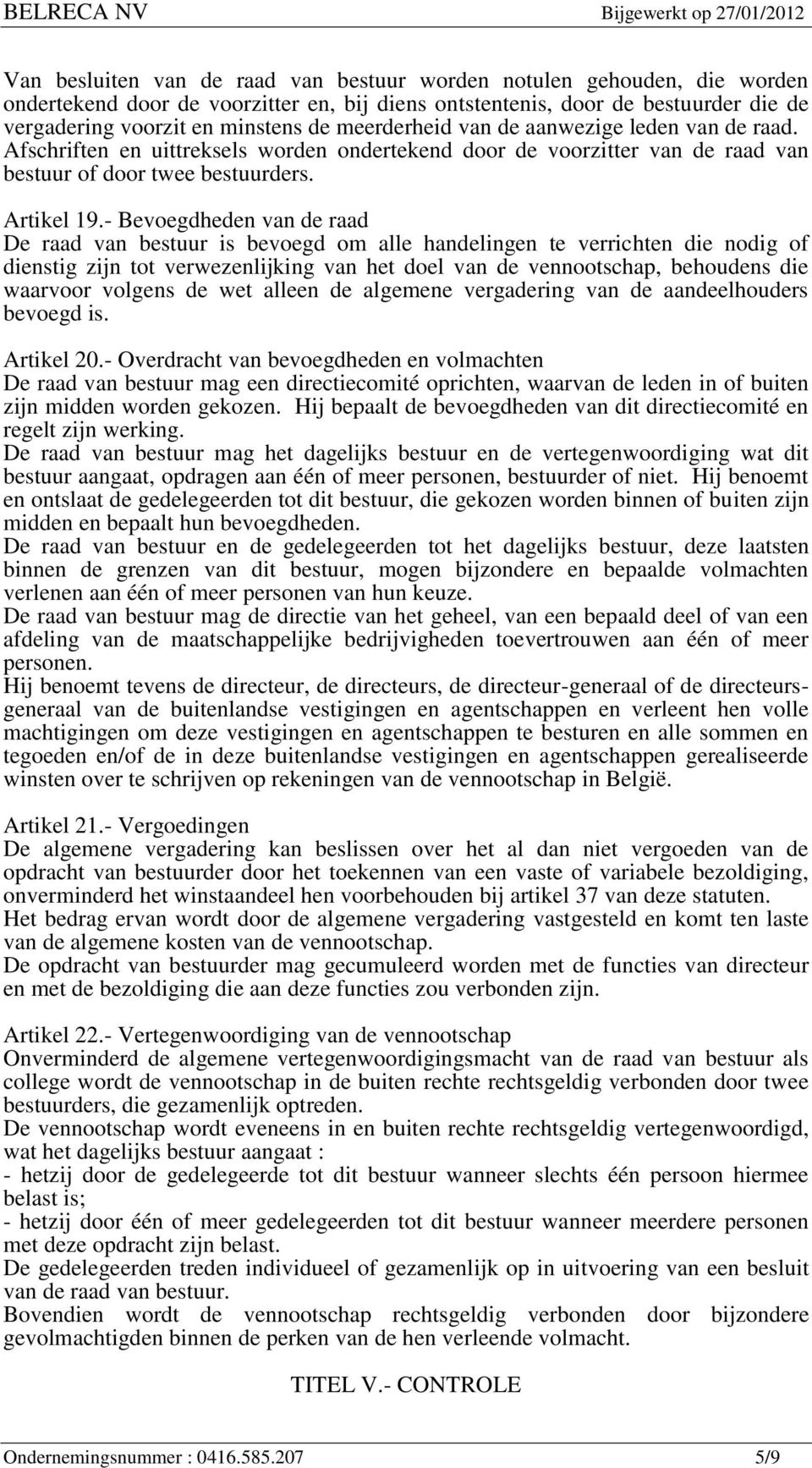 - Bevoegdheden van de raad De raad van bestuur is bevoegd om alle handelingen te verrichten die nodig of dienstig zijn tot verwezenlijking van het doel van de vennootschap, behoudens die waarvoor