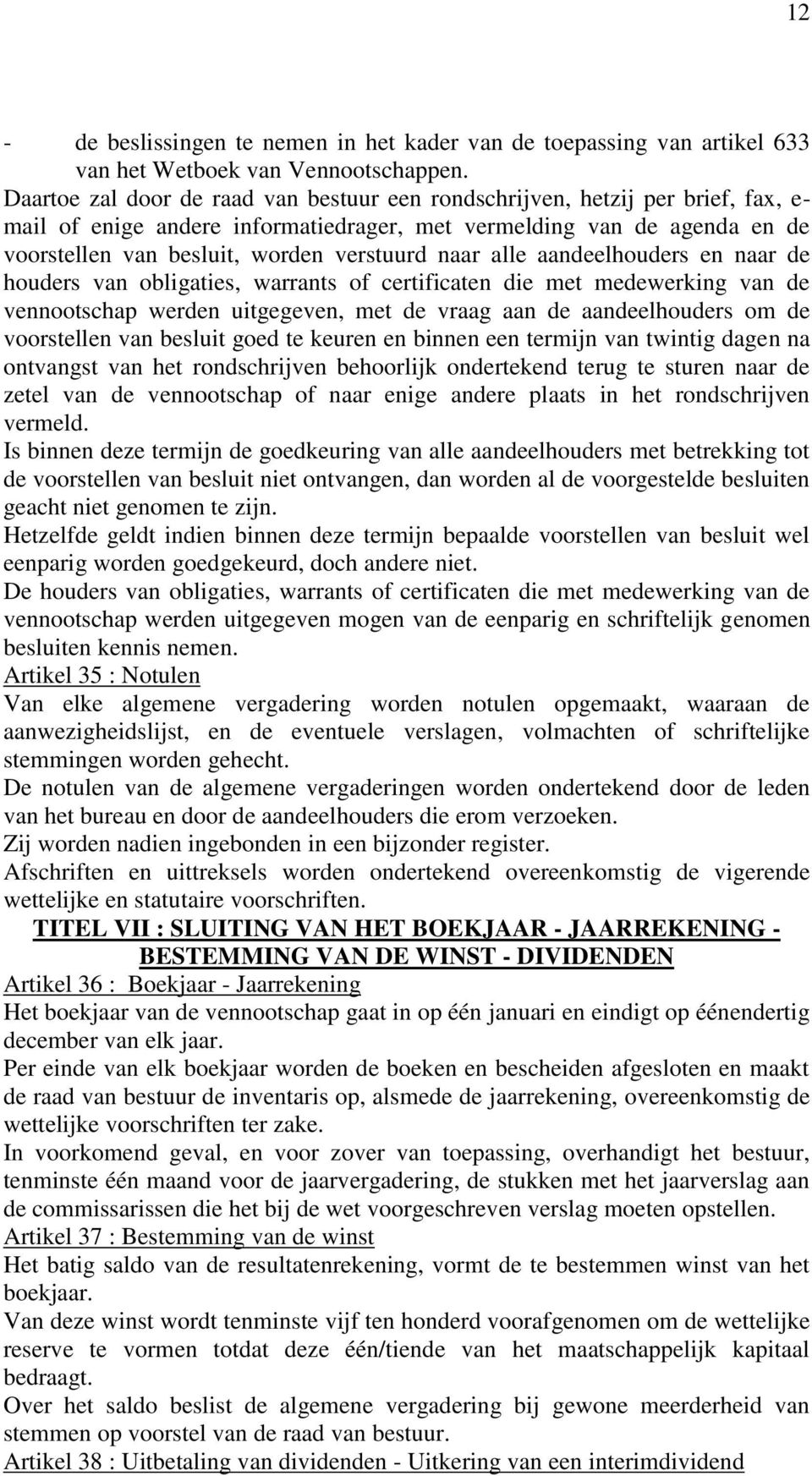 naar alle aandeelhouders en naar de houders van obligaties, warrants of certificaten die met medewerking van de vennootschap werden uitgegeven, met de vraag aan de aandeelhouders om de voorstellen