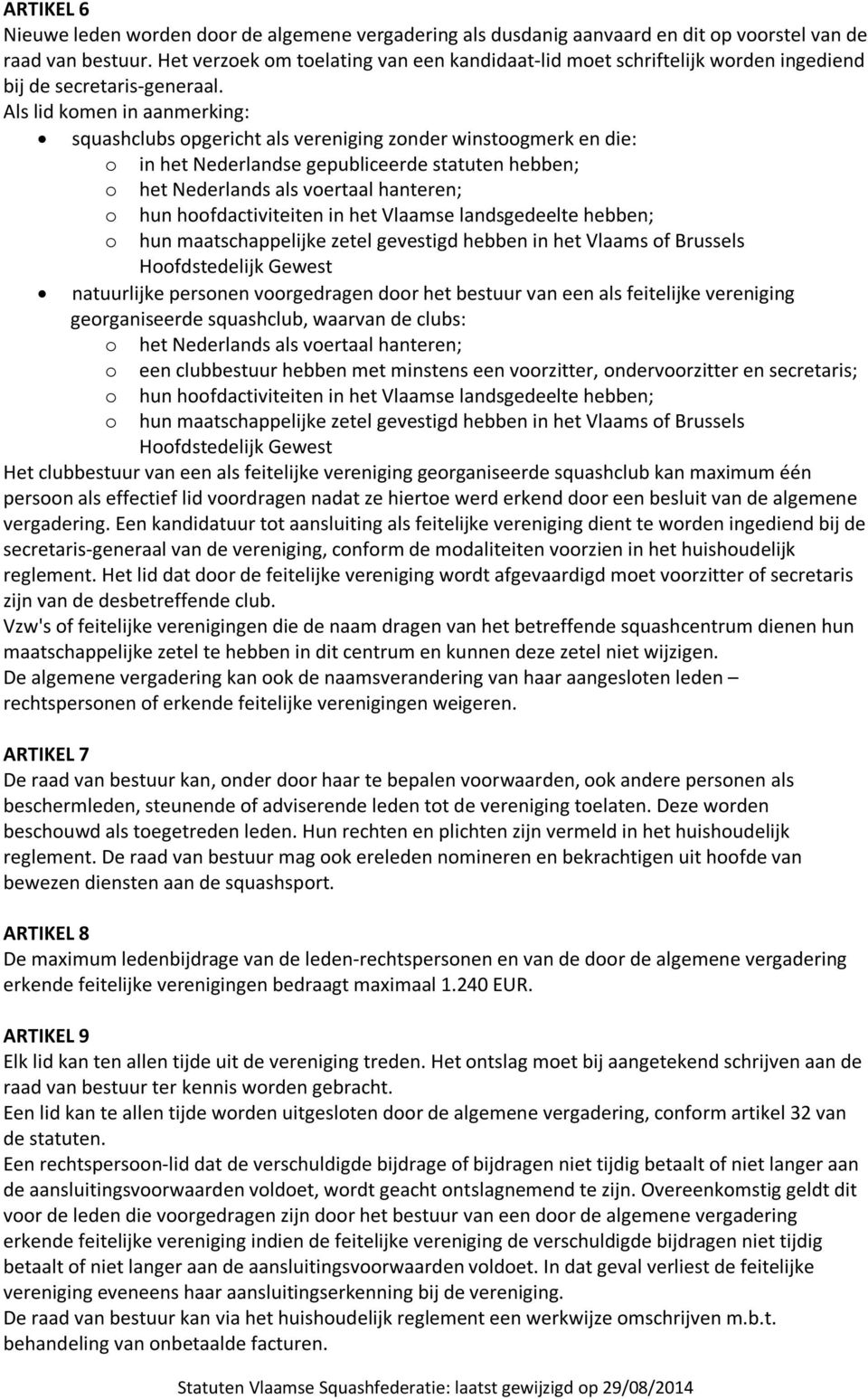 Als lid komen in aanmerking: squashclubs opgericht als vereniging zonder winstoogmerk en die: o in het Nederlandse gepubliceerde statuten hebben; o het Nederlands als voertaal hanteren; o hun