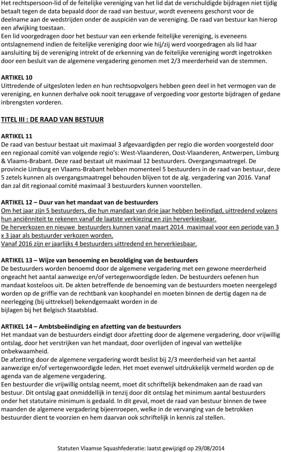 Een lid voorgedragen door het bestuur van een erkende feitelijke vereniging, is eveneens ontslagnemend indien de feitelijke vereniging door wie hij/zij werd voorgedragen als lid haar aansluiting bij