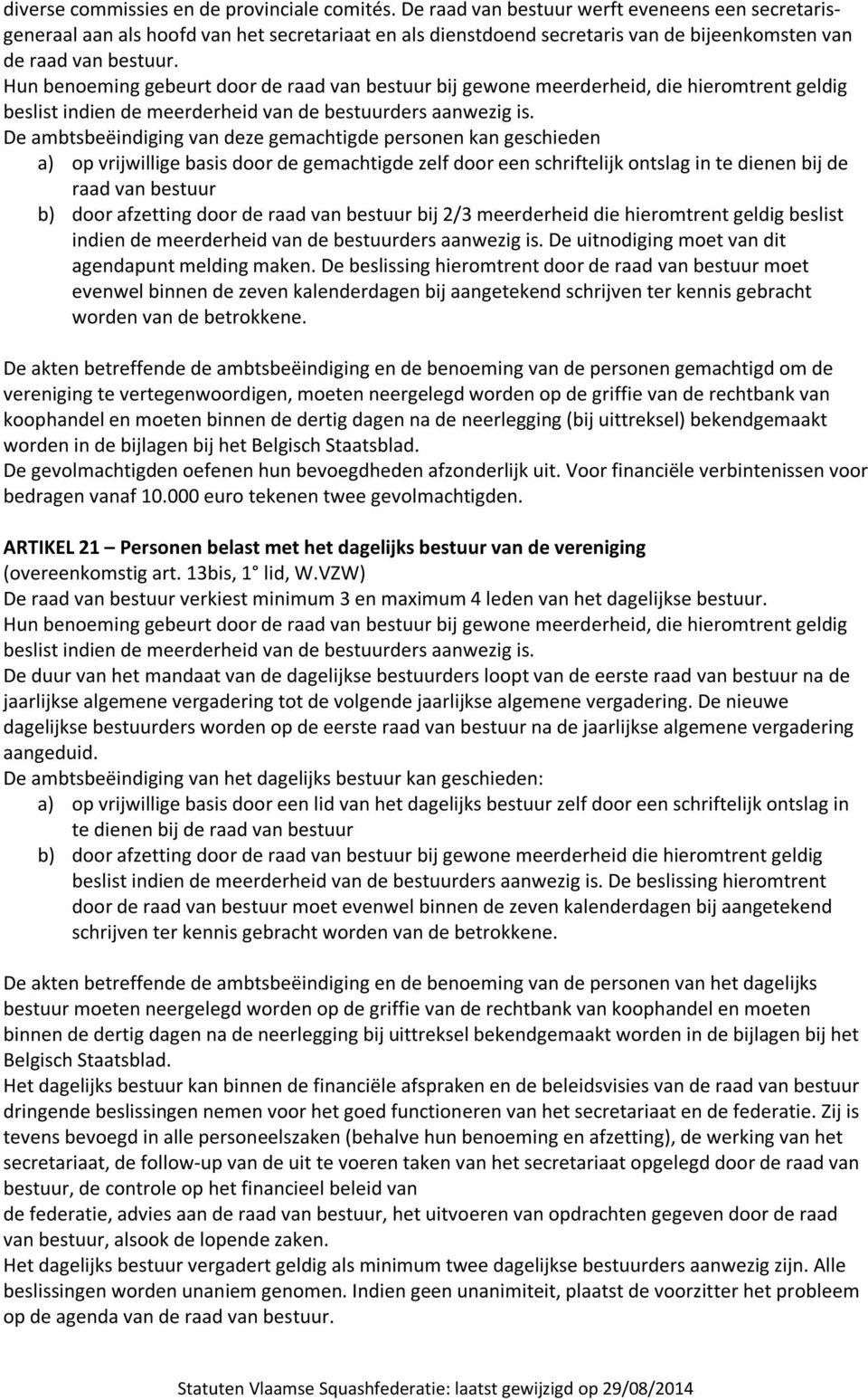 Hun benoeming gebeurt door de raad van bestuur bij gewone meerderheid, die hieromtrent geldig beslist indien de meerderheid van de bestuurders aanwezig is.