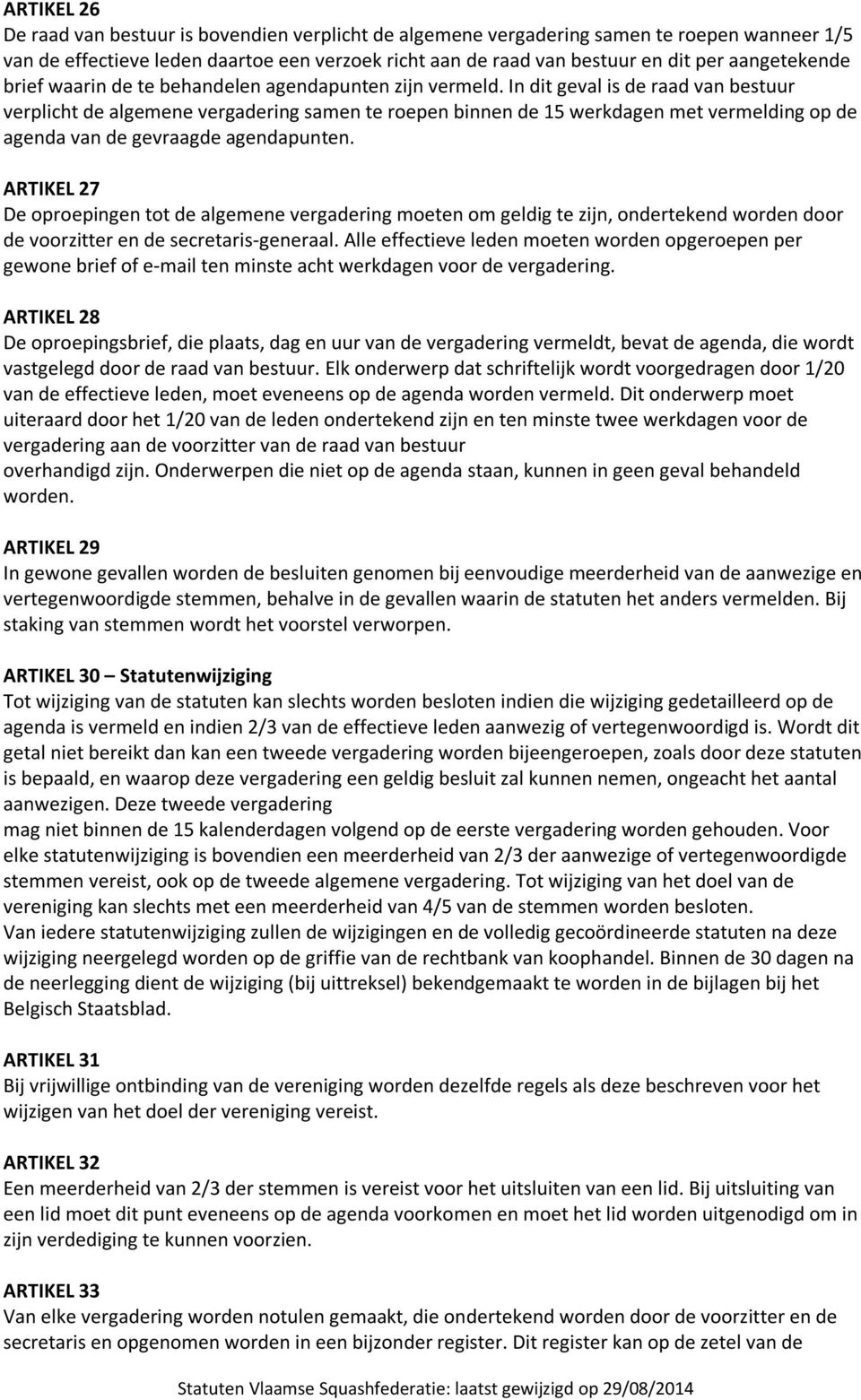 In dit geval is de raad van bestuur verplicht de algemene vergadering samen te roepen binnen de 15 werkdagen met vermelding op de agenda van de gevraagde agendapunten.