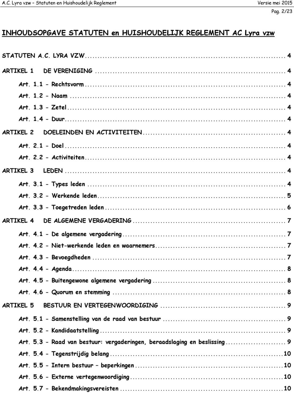 3.3 - Toegetreden leden... 6 ARTIKEL 4 DE ALGEMENE VERGADERING... 7 Art. 4.1 - De algemene vergadering... 7 Art. 4.2 - Niet-werkende leden en waarnemers... 7 Art. 4.3 - Bevoegdheden... 7 Art. 4.4 - Agenda.