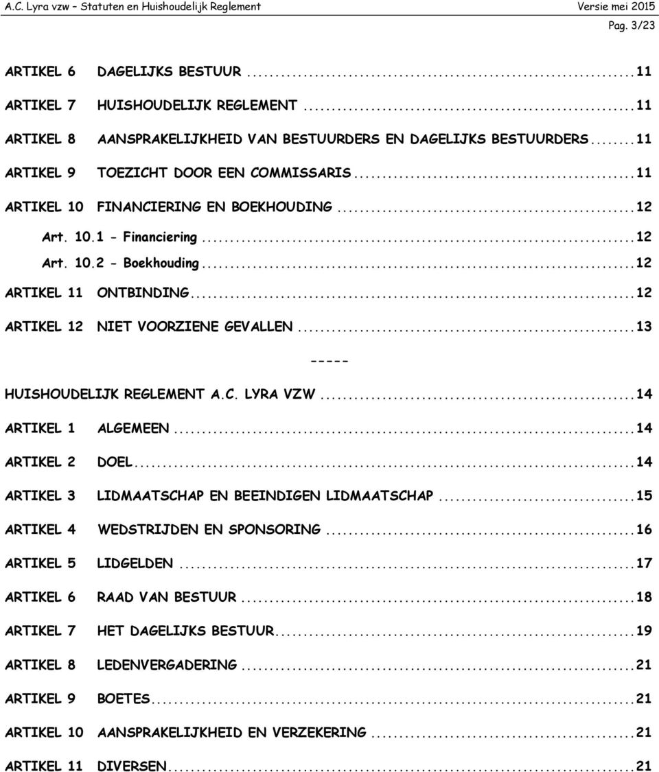 .. 13 ----- HUISHOUDELIJK REGLEMENT A.C. LYRA VZW... 14 ARTIKEL 1 ALGEMEEN... 14 ARTIKEL 2 DOEL... 14 ARTIKEL 3 LIDMAATSCHAP EN BEEINDIGEN LIDMAATSCHAP... 15 ARTIKEL 4 WEDSTRIJDEN EN SPONSORING.