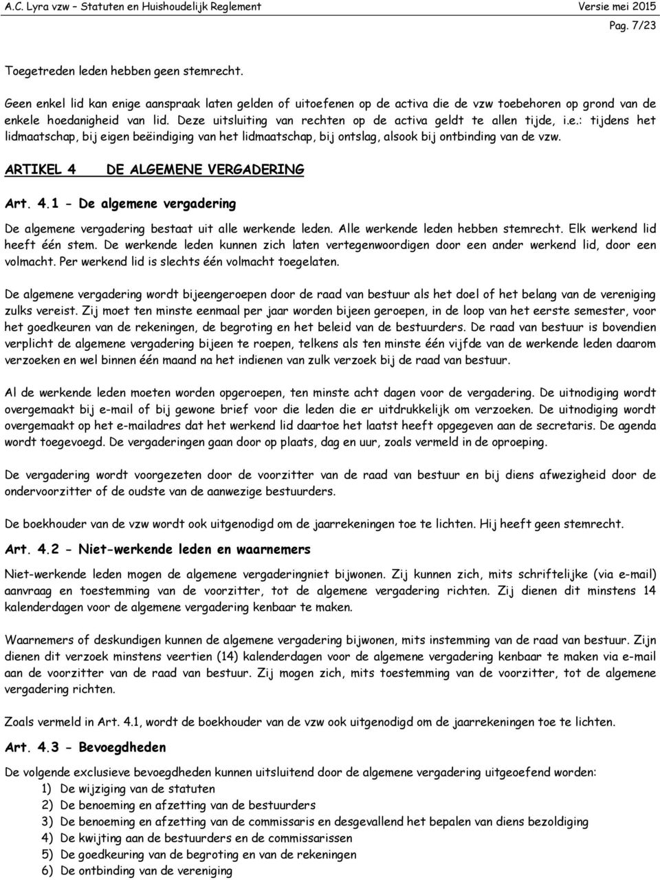 ARTIKEL 4 DE ALGEMENE VERGADERING Art. 4.1 - De algemene vergadering De algemene vergadering bestaat uit alle werkende leden. Alle werkende leden hebben stemrecht. Elk werkend lid heeft één stem.