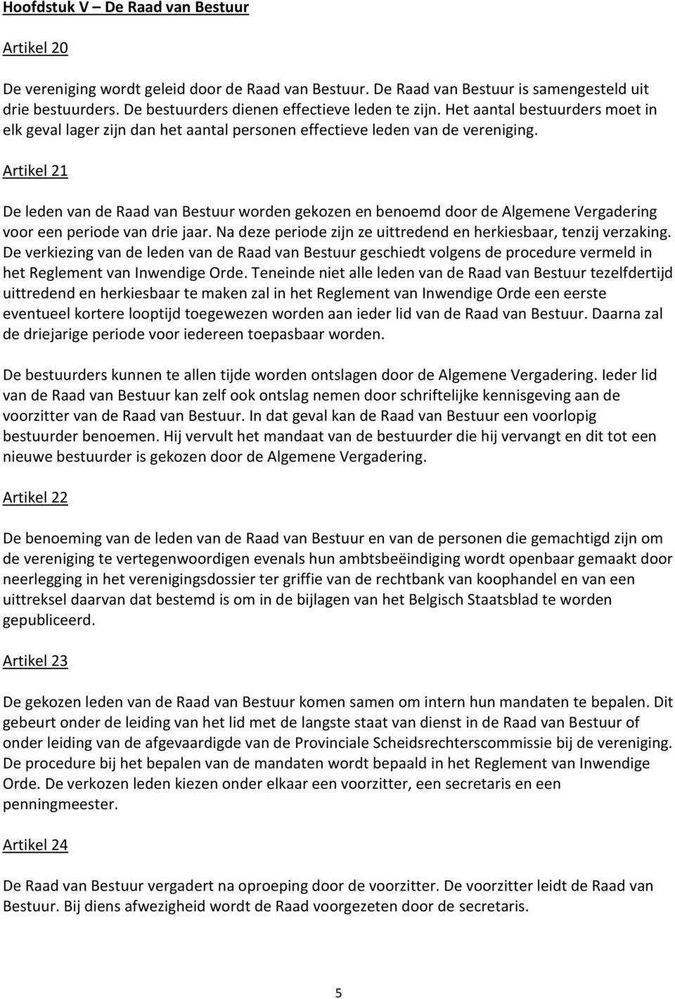 Artikel 21 De leden van de Raad van Bestuur worden gekozen en benoemd door de Algemene Vergadering voor een periode van drie jaar. Na deze periode zijn ze uittredend en herkiesbaar, tenzij verzaking.