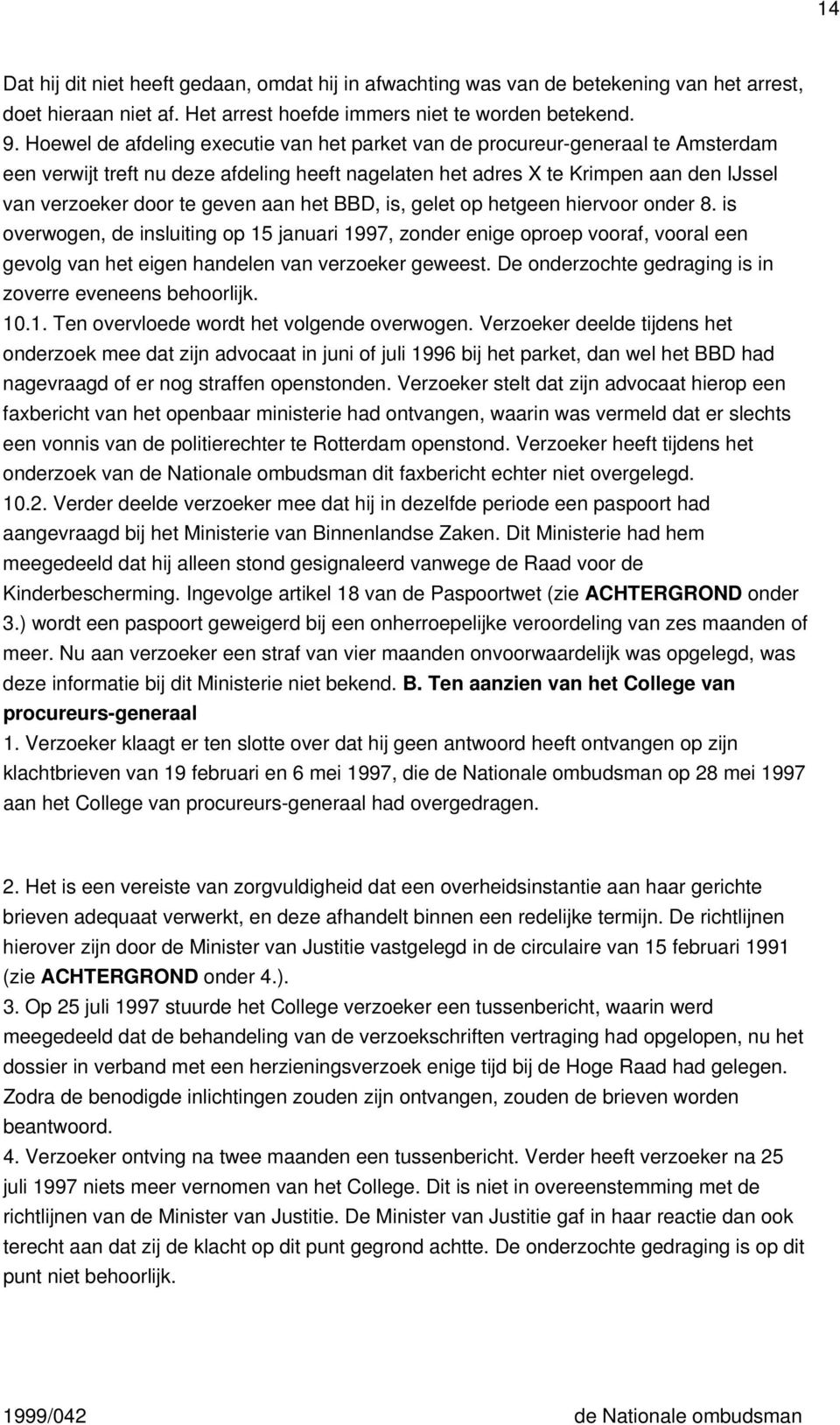 aan het BBD, is, gelet op hetgeen hiervoor onder 8. is overwogen, de insluiting op 15 januari 1997, zonder enige oproep vooraf, vooral een gevolg van het eigen handelen van verzoeker geweest.