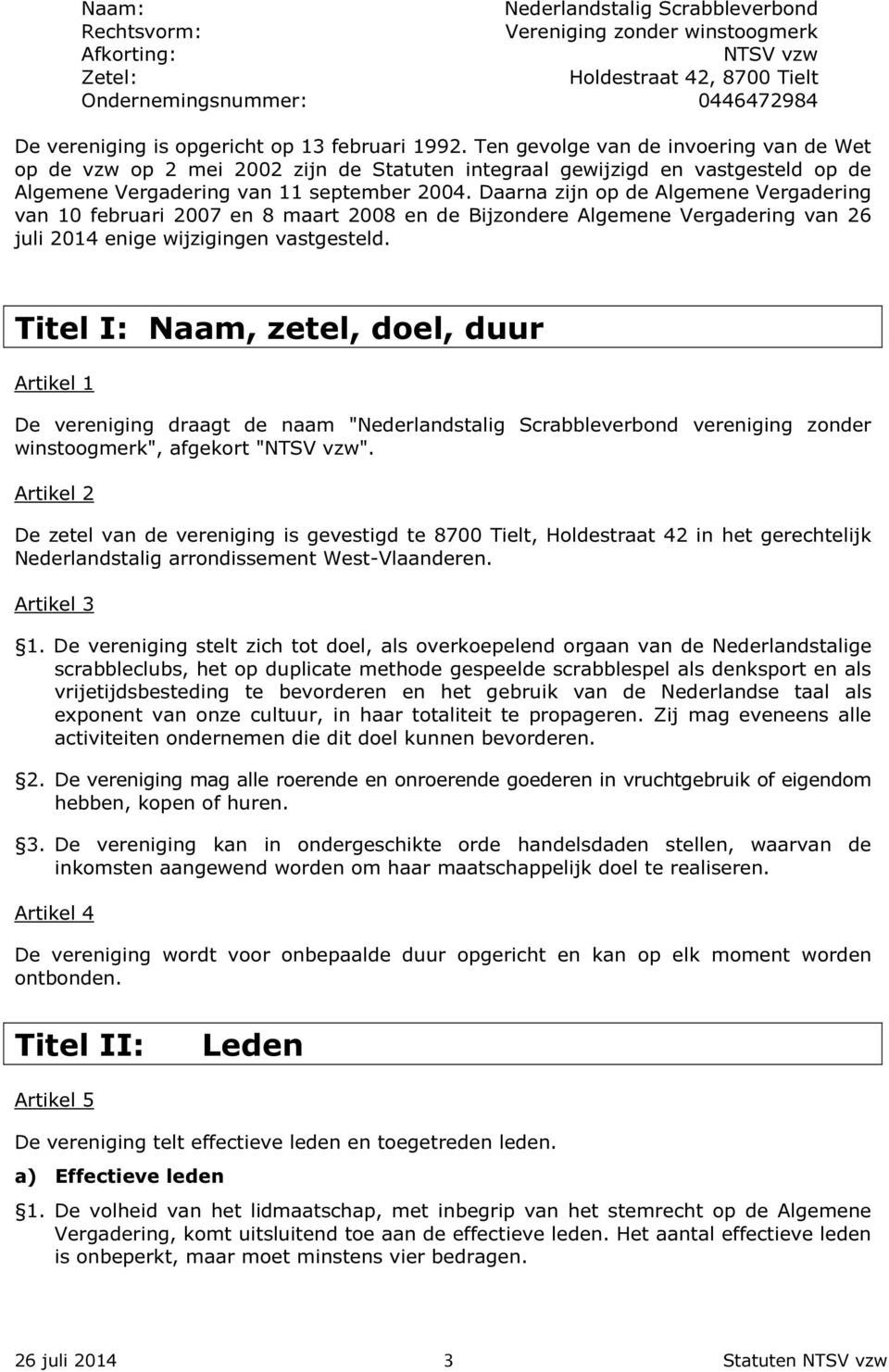 Daarna zijn op de Algemene Vergadering van 10 februari 2007 en 8 maart 2008 en de Bijzondere Algemene Vergadering van 26 juli 2014 enige wijzigingen vastgesteld.