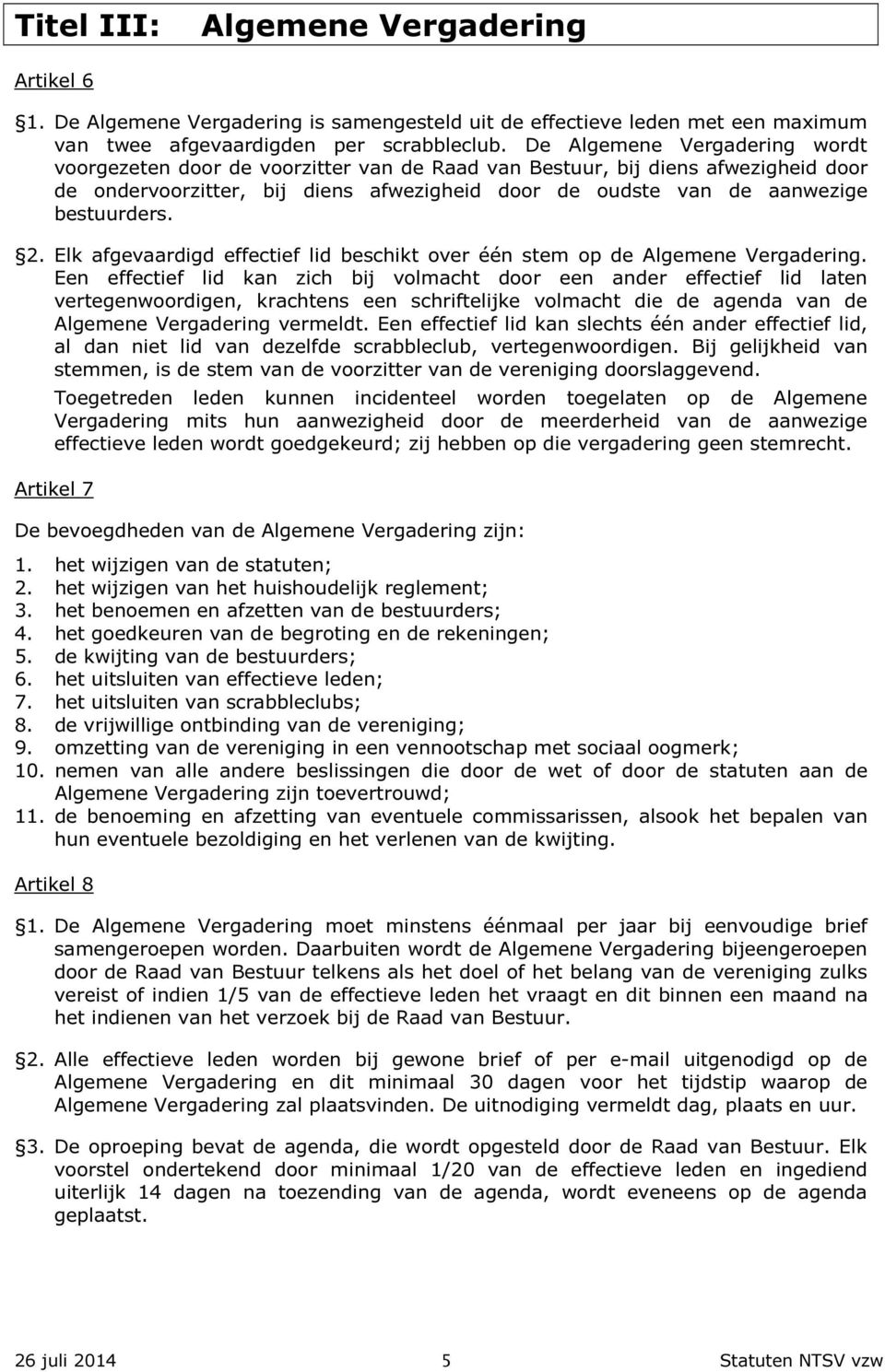 2. Elk afgevaardigd effectief lid beschikt over één stem op de Algemene Vergadering.