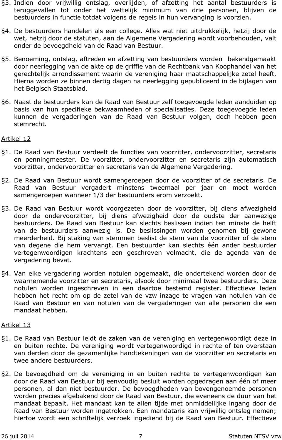 Alles wat niet uitdrukkelijk, hetzij door de wet, hetzij door de statuten, aan de Algemene Vergadering wordt voorbehouden, valt onder de bevoegdheid van de Raad van Bestuur. 5.