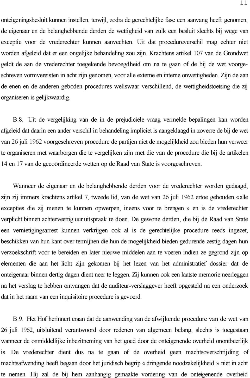 Krachtens artikel 107 van de Grondwet geldt de aan de vrederechter toegekende bevoegdheid om na te gaan of de bij de wet voorgeschreven vormvereisten in acht zijn genomen, voor alle externe en