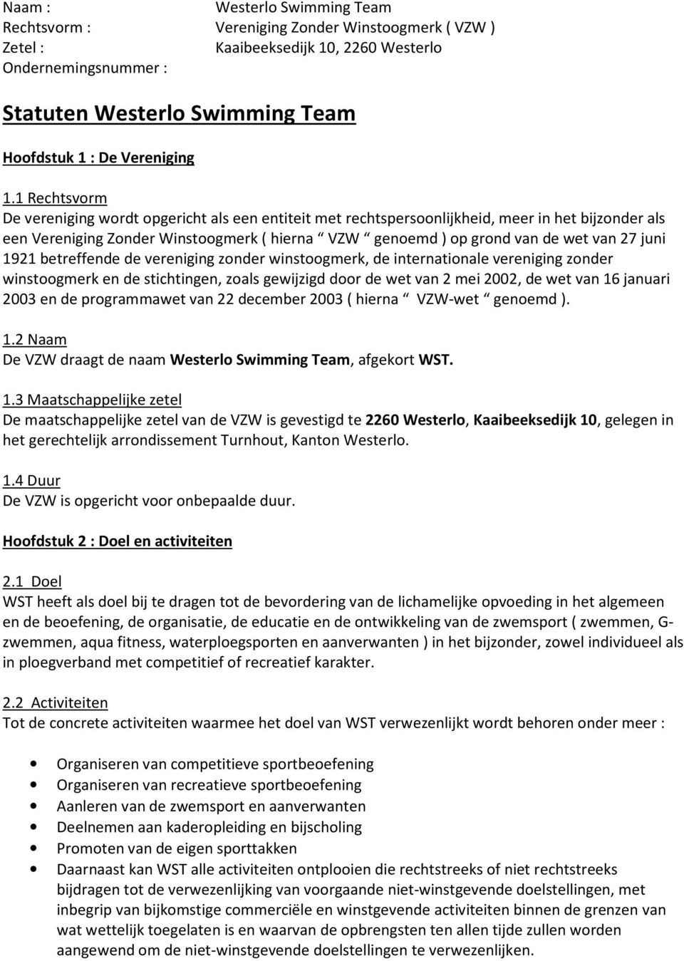 1 Rechtsvorm De vereniging wordt opgericht als een entiteit met rechtspersoonlijkheid, meer in het bijzonder als een Vereniging Zonder Winstoogmerk ( hierna VZW genoemd ) op grond van de wet van 27