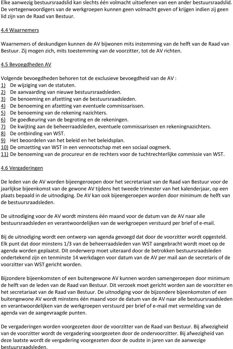 4 Waarnemers Waarnemers of deskundigen kunnen de AV bijwonen mits instemming van de helft van de Raad van Bestuur. Zij mogen zich, mits toestemming van de voorzitter, tot de AV richten. 4.