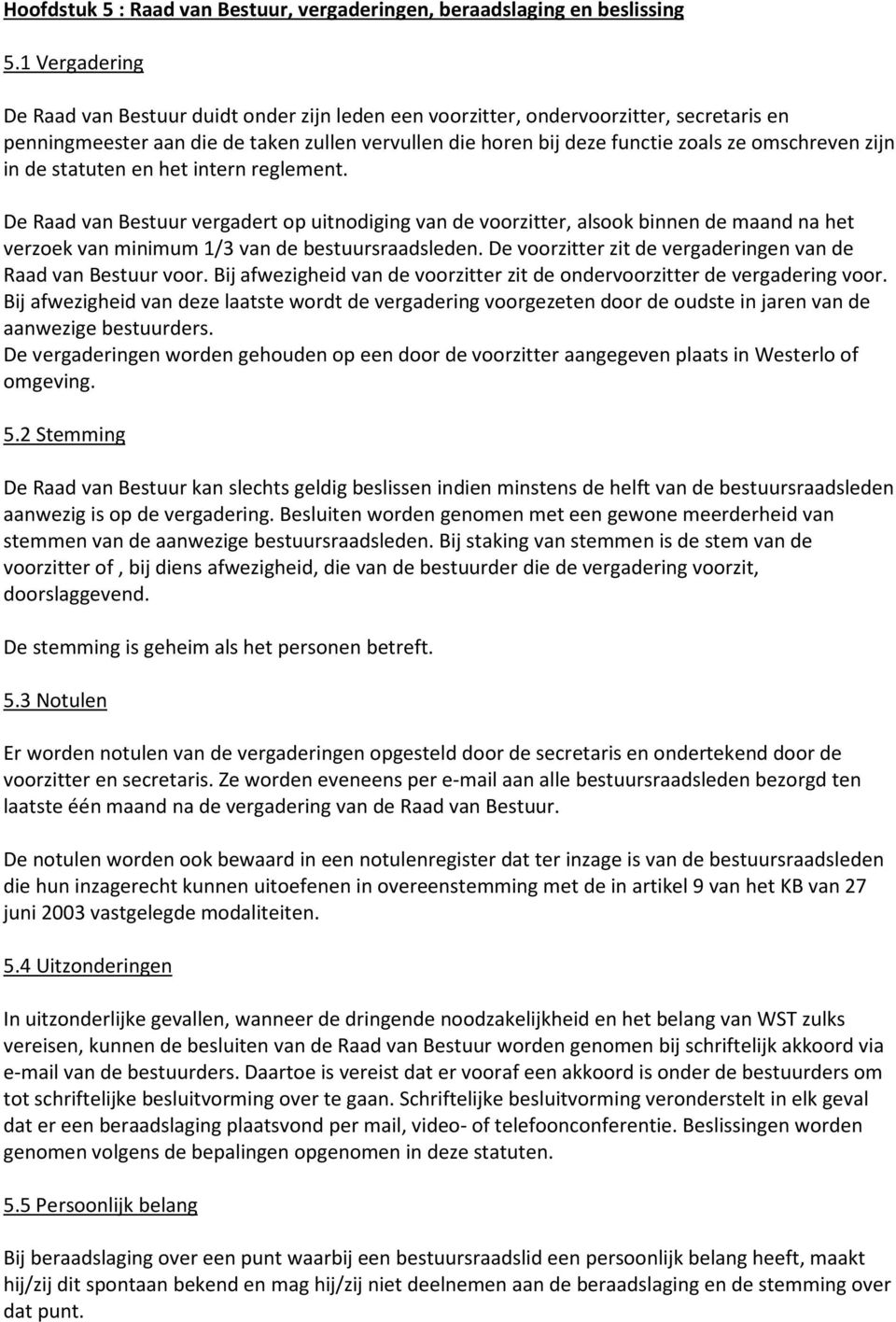 zijn in de statuten en het intern reglement. De Raad van Bestuur vergadert op uitnodiging van de voorzitter, alsook binnen de maand na het verzoek van minimum 1/3 van de bestuursraadsleden.