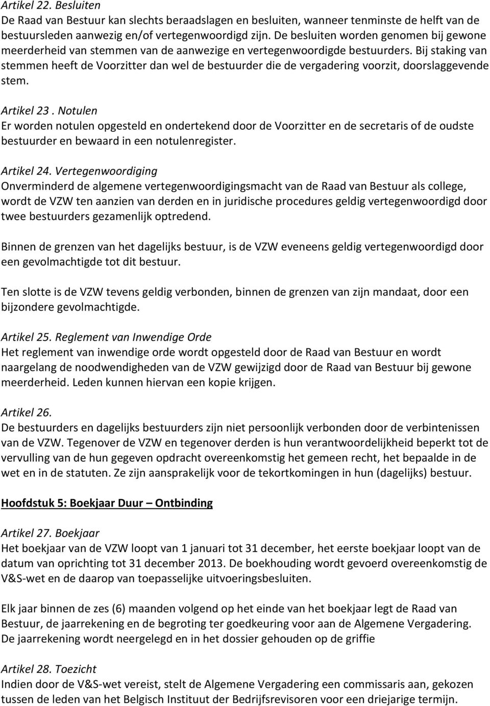 Bij staking van stemmen heeft de Voorzitter dan wel de bestuurder die de vergadering voorzit, doorslaggevende stem. Artikel 23.