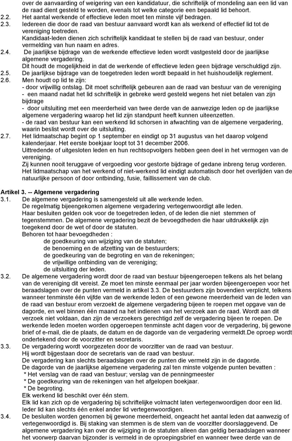 Kandidaat-leden dienen zich schriftelijk kandidaat te stellen bij de raad van bestuur, onder vermelding van hun naam en adres. 2.4.