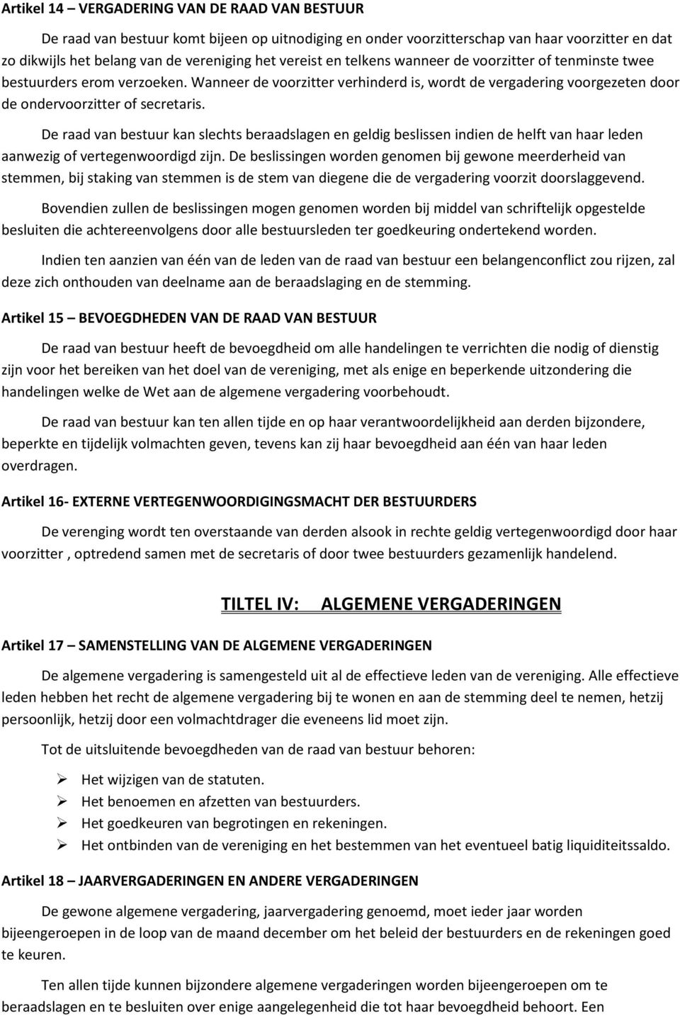 De raad van bestuur kan slechts beraadslagen en geldig beslissen indien de helft van haar leden aanwezig of vertegenwoordigd zijn.