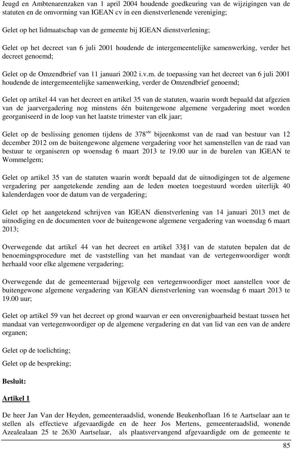 toepassing van het decreet van 6 juli 2001 houdende de intergemeentelijke samenwerking, verder de Omzendbrief genoemd; Gelet op artikel 44 van het decreet en artikel 35 van de statuten, waarin wordt