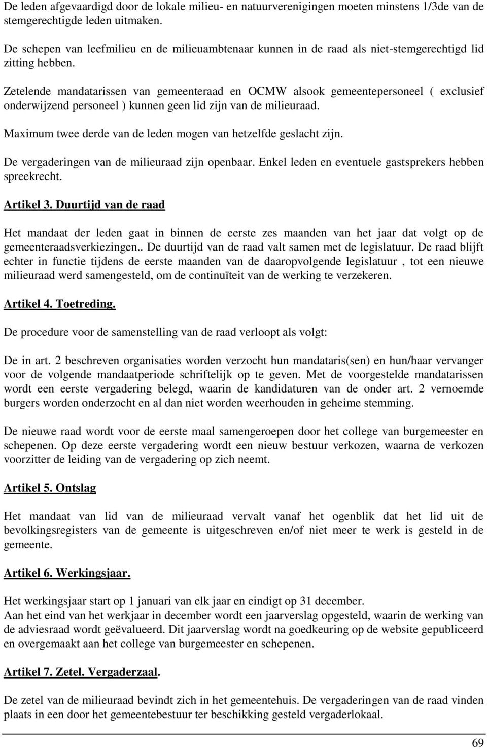 Zetelende mandatarissen van gemeenteraad en OCMW alsook gemeentepersoneel ( exclusief onderwijzend personeel ) kunnen geen lid zijn van de milieuraad.