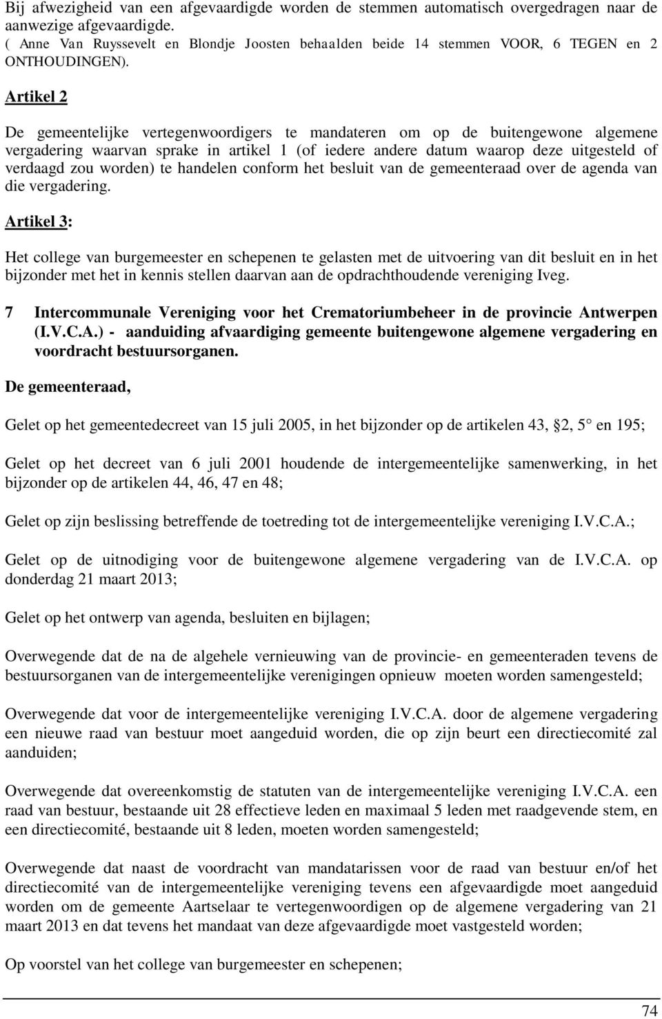 Artikel 2 De gemeentelijke vertegenwoordigers te mandateren om op de buitengewone algemene vergadering waarvan sprake in artikel 1 (of iedere andere datum waarop deze uitgesteld of verdaagd zou