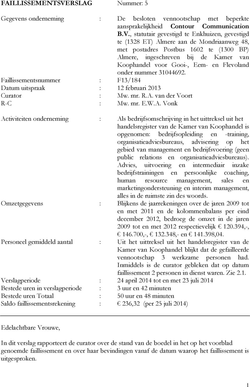 , statutair gevestigd te Enkhuizen, gevestigd te (1328 ET) Almere aan de Mondriaanweg 48, met postadres Postbus 1602 te (1300 BP) Almere, ingeschreven bij de Kamer van Koophandel voor Gooi-, Eem- en