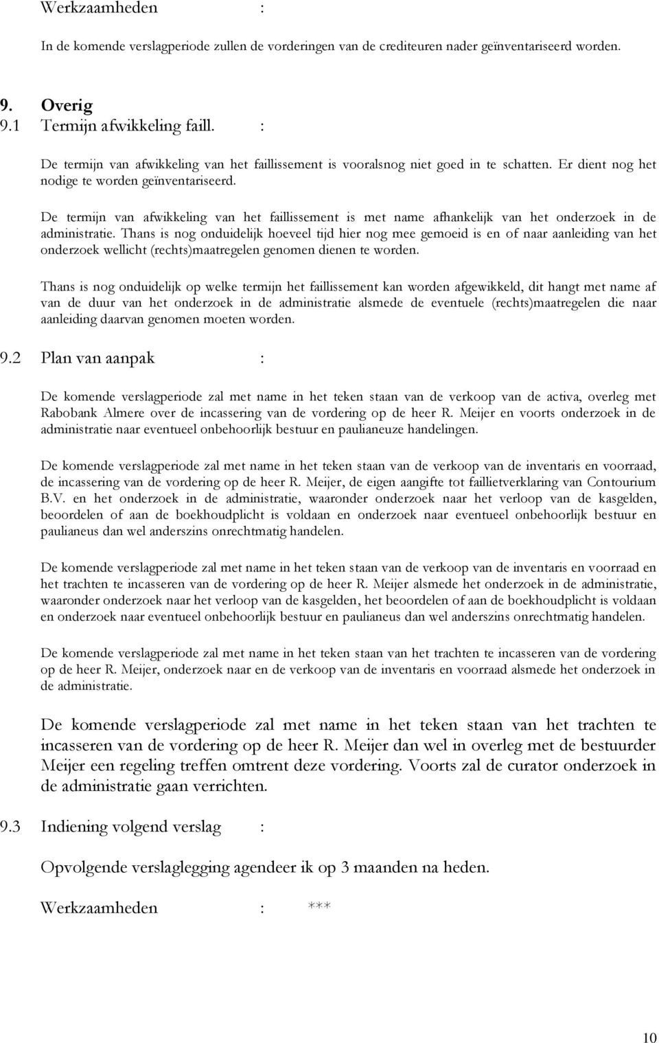 De termijn van afwikkeling van het faillissement is met name afhankelijk van het onderzoek in de administratie.