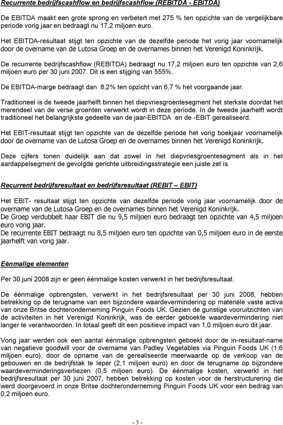 De recurrente bedrijfscashflow (REBITDA) bedraagt nu 17,2 miljoen euro ten opzichte van 2,6 miljoen euro per 30 juni 2007. Dit is een stijging van 555%.