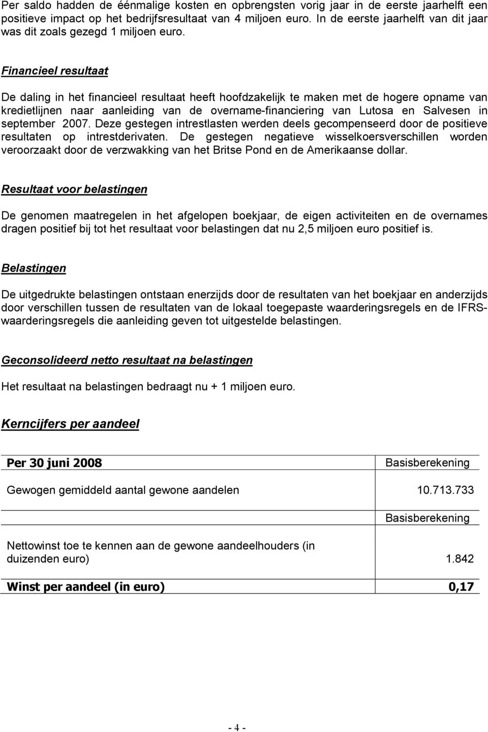 Financieel resultaat De daling in het financieel resultaat heeft hoofdzakelijk te maken met de hogere opname van kredietlijnen naar aanleiding van de overname-financiering van Lutosa en Salvesen in