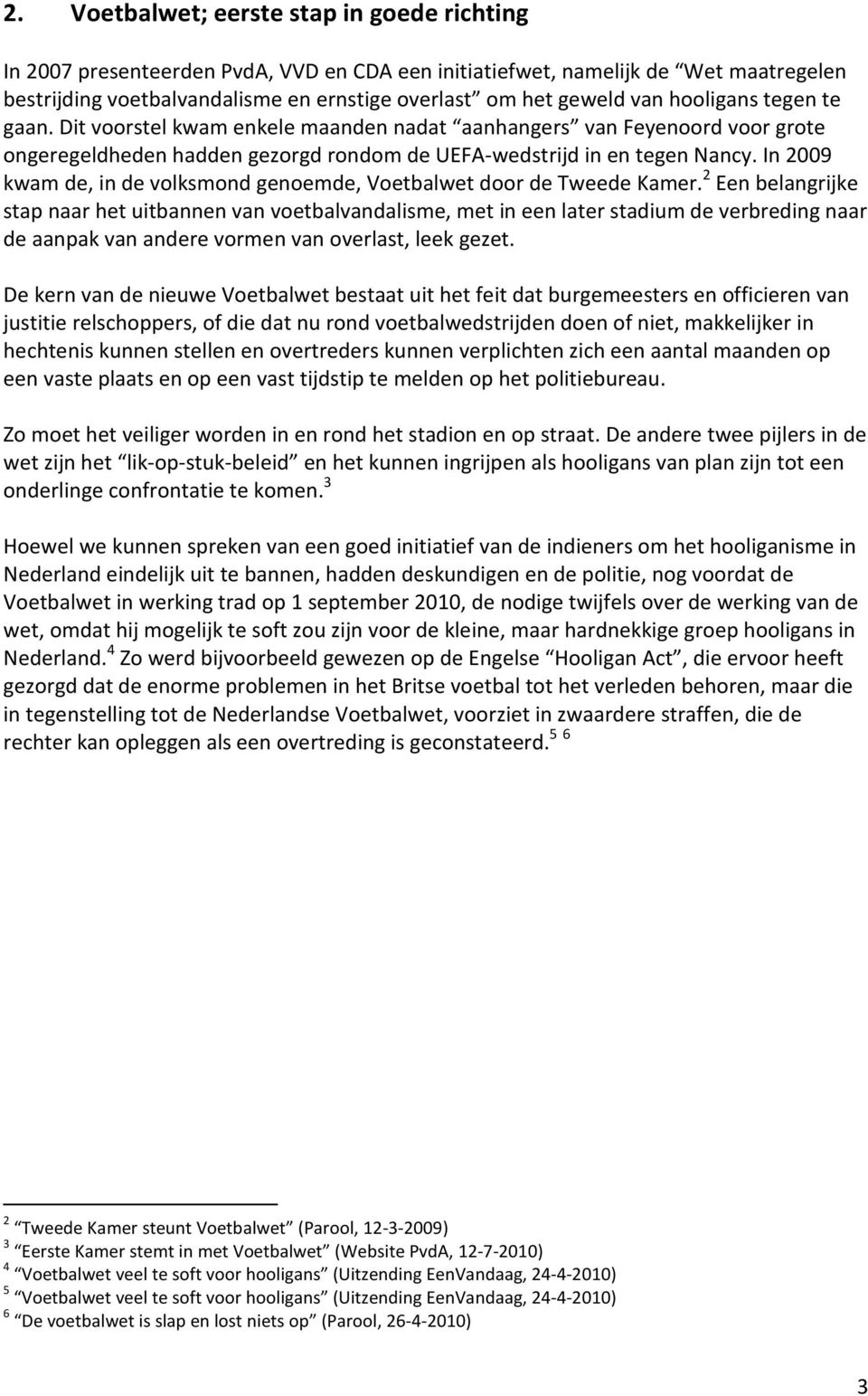 In 2009 kwam de, in de volksmond genoemde, Voetbalwet door de Tweede Kamer.