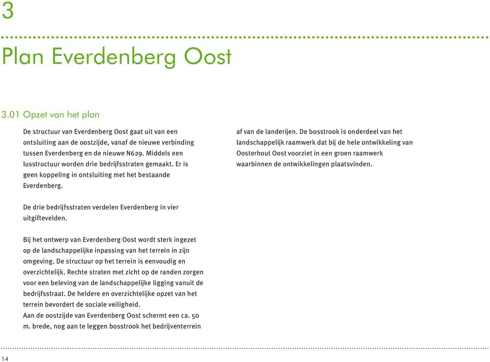 De bosstrook is onderdeel van het landschappelĳk raamwerk dat bĳ de hele ontwikkeling van Oosterhout Oost voorziet in een groen raamwerk waarbinnen de ontwikkelingen plaatsvinden.
