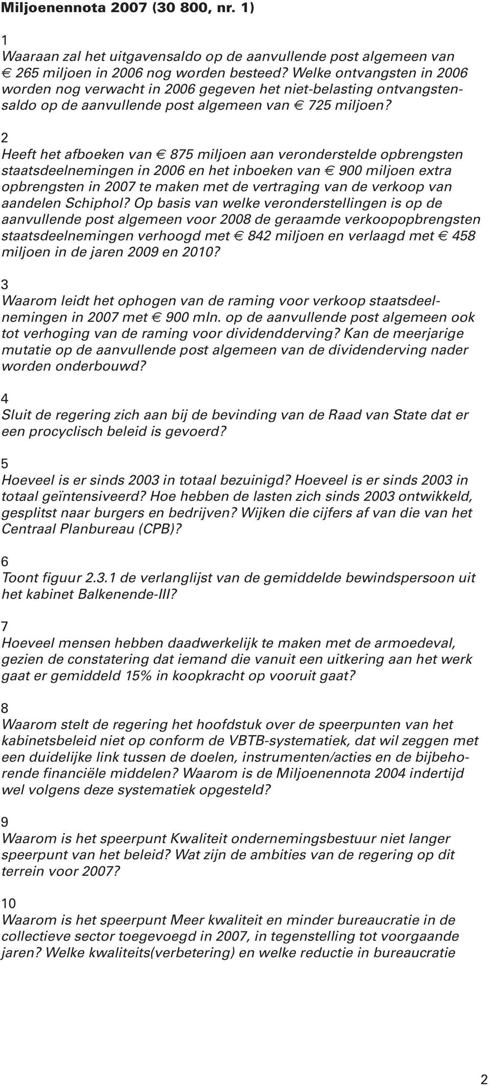 2 Heeft het afboeken van 875 miljoen aan veronderstelde opbrengsten staatsdeelnemingen in 2006 en het inboeken van 900 miljoen extra opbrengsten in 2007 te maken met de vertraging van de verkoop van