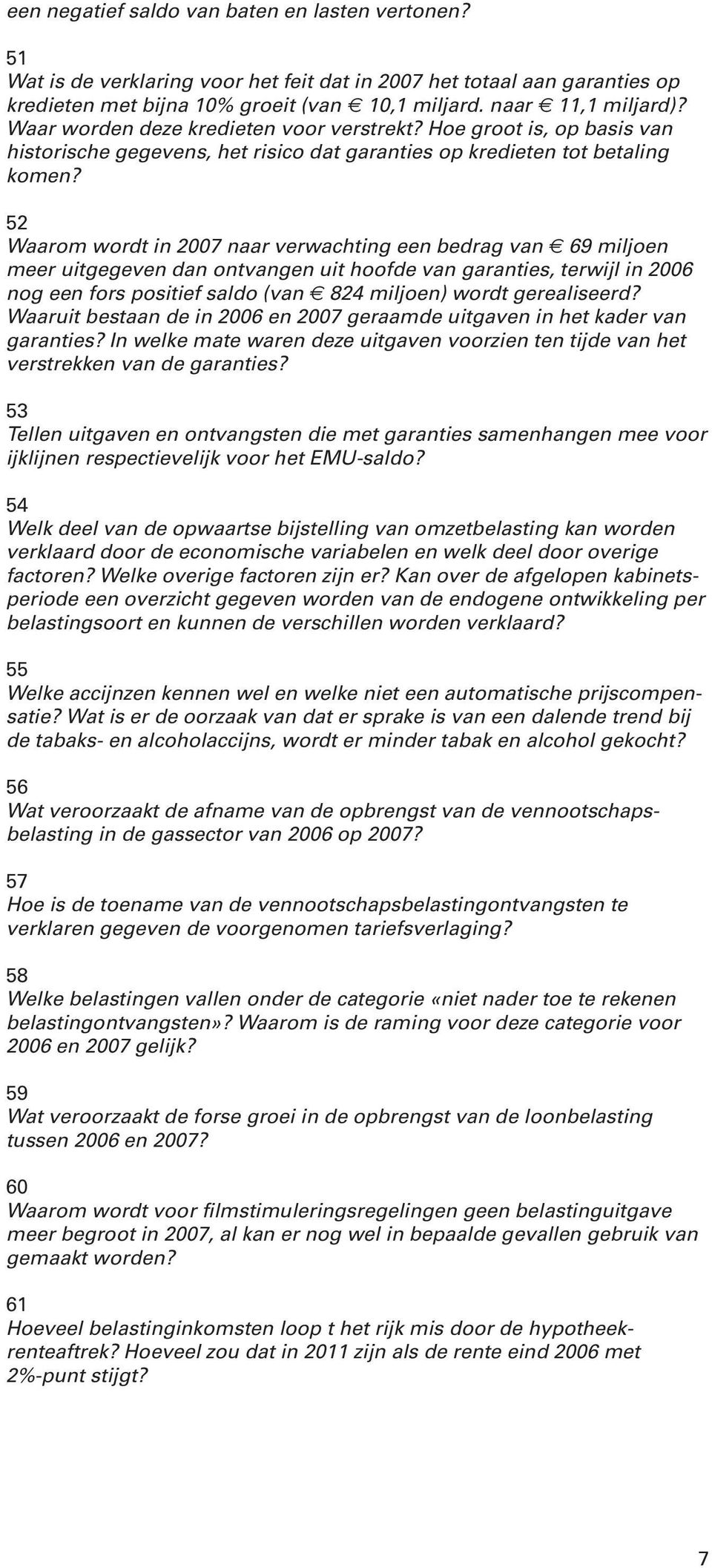 52 Waarom wordt in 2007 naar verwachting een bedrag van 69 miljoen meer uitgegeven dan ontvangen uit hoofde van garanties, terwijl in 2006 nog een fors positief saldo (van 824 miljoen) wordt