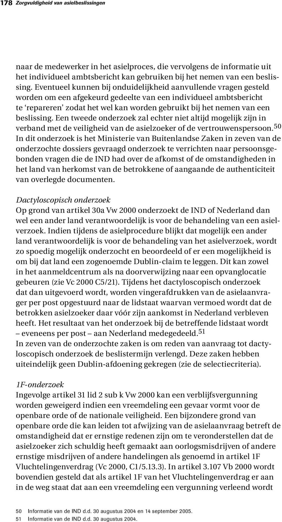 beslissing. Een tweede onderzoek zal echter niet altijd mogelijk zijn in verband met de veiligheid van de asielzoeker of de vertrouwenspersoon.