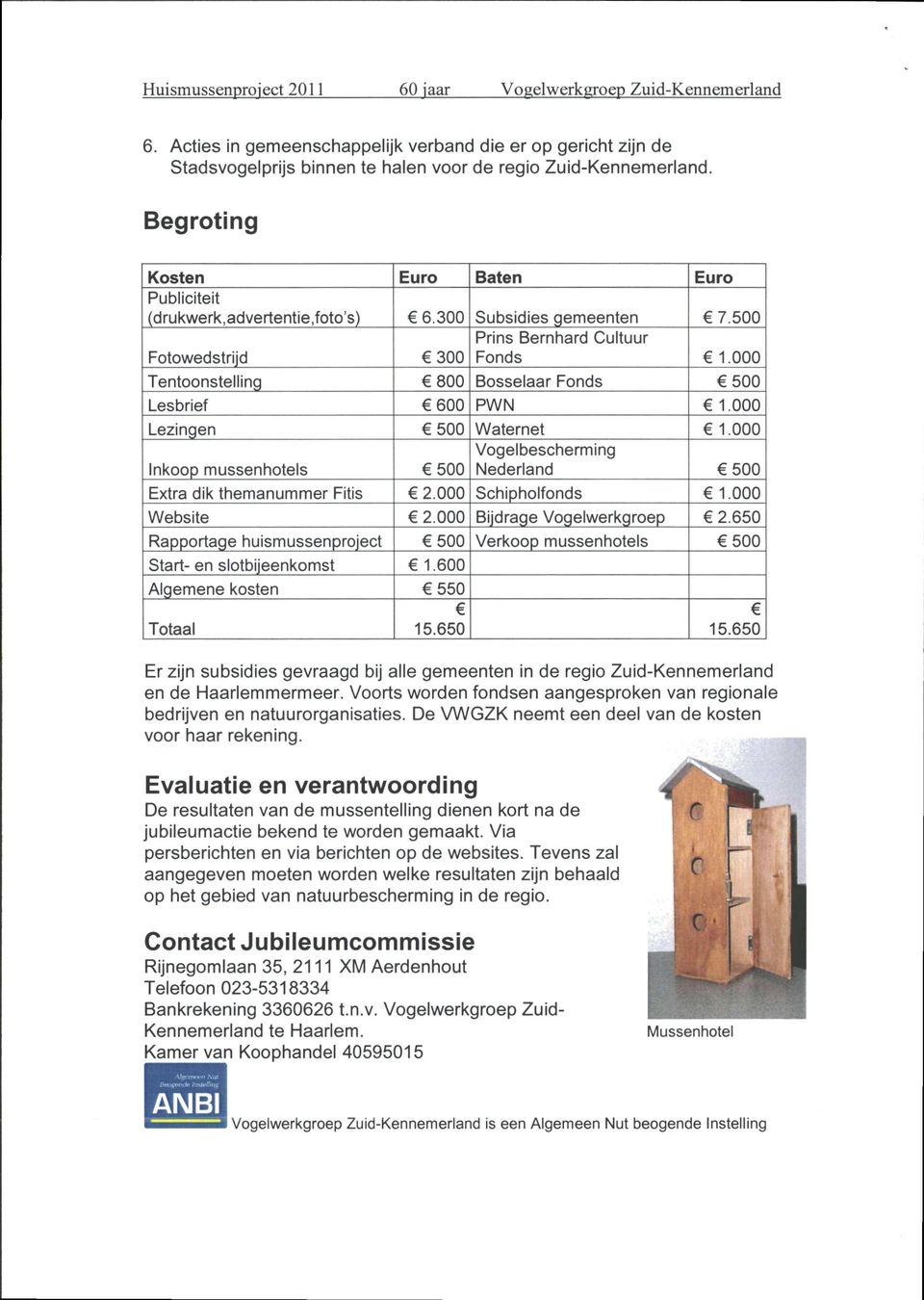 en slotbijeenkomst Algemene kosten Totaal Euro 6.300 300 800 600 2.000 2.000 1.600 550 15.