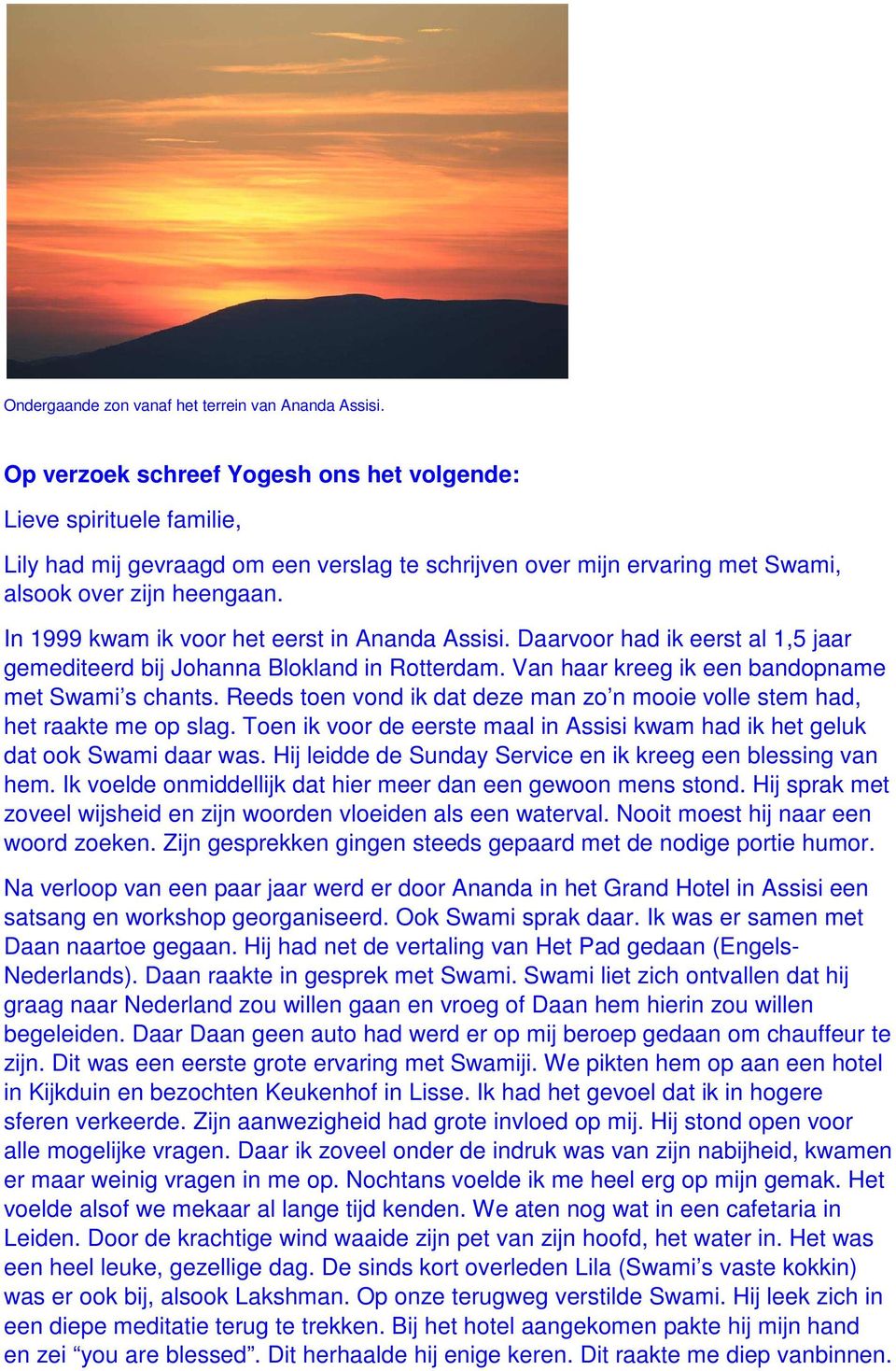 In 1999 kwam ik voor het eerst in Ananda Assisi. Daarvoor had ik eerst al 1,5 jaar gemediteerd bij Johanna Blokland in Rotterdam. Van haar kreeg ik een bandopname met Swami s chants.