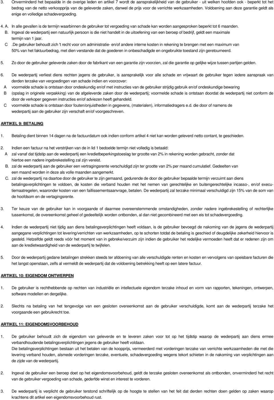 In alle gevallen is de termijn waarbinnen de gebruiker tot vergoeding van schade kan worden aangesproken beperkt tot 6 maanden. B.