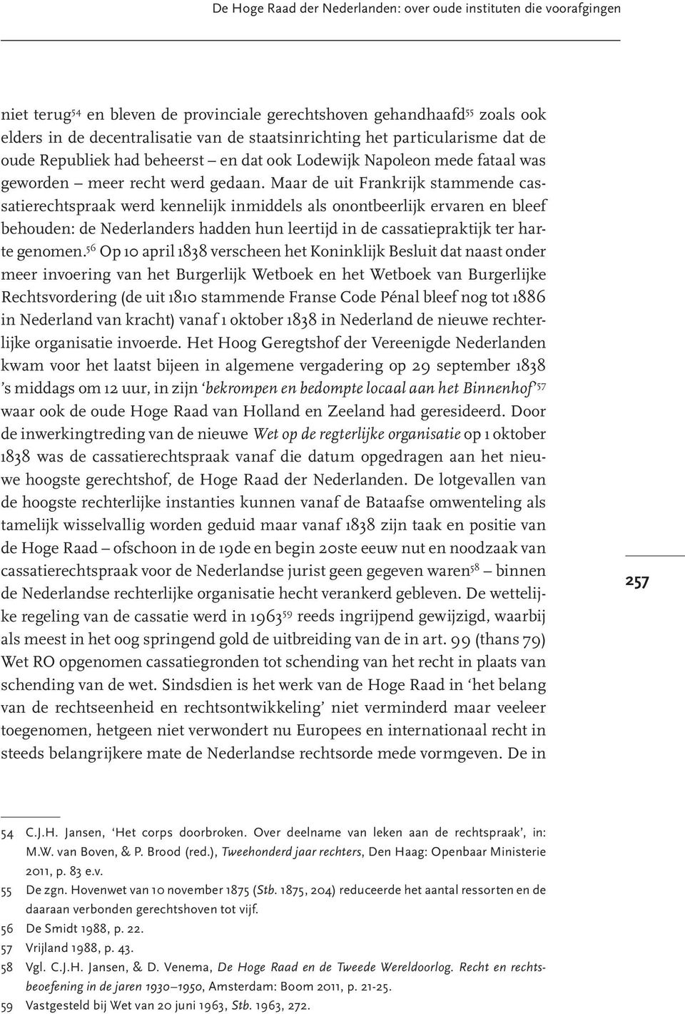 Maar de uit Frankrijk stammende cassatierechtspraak werd kennelijk inmiddels als onontbeerlijk ervaren en bleef behouden: de Nederlanders hadden hun leertijd in de cassatiepraktijk ter harte genomen.