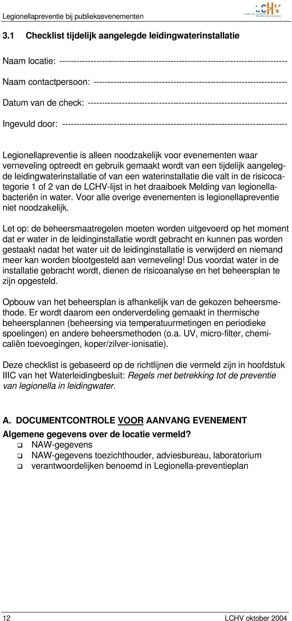 ------------------------------------------------------------------------------- Legionellapreventie is alleen noodzakelijk voor evenementen waar verneveling optreedt en gebruik gemaakt wordt van een